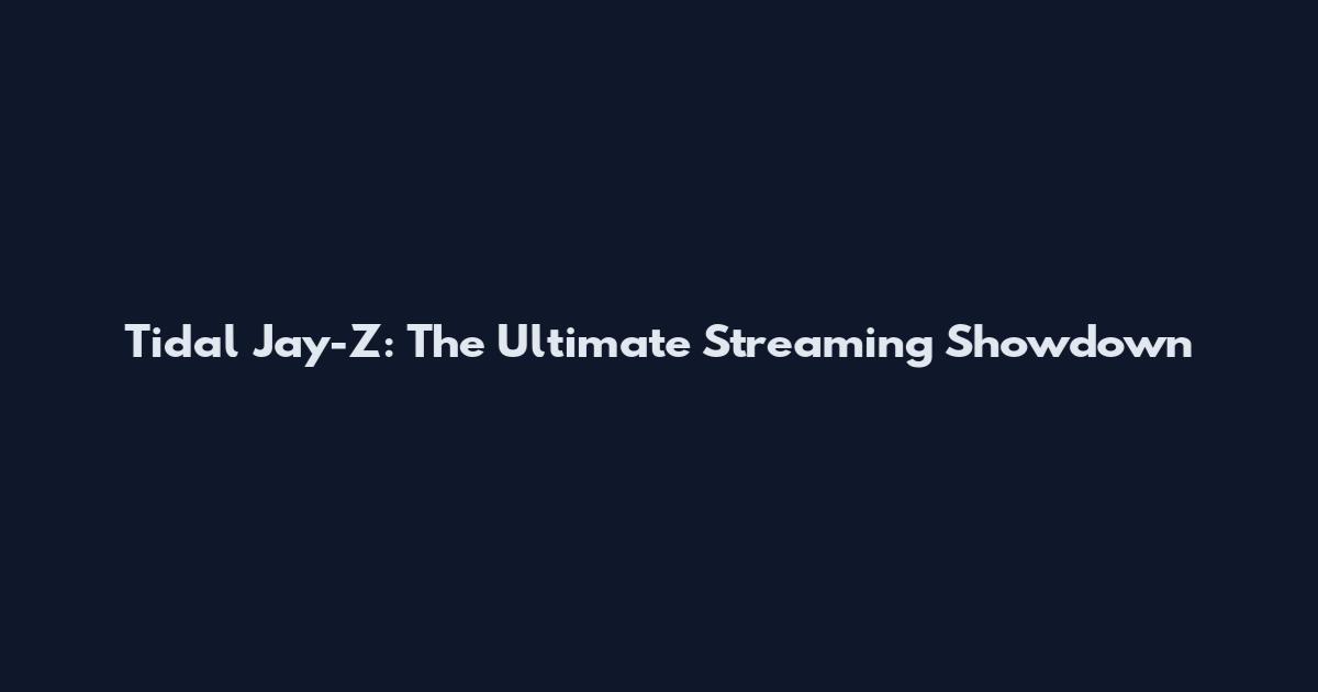 Tidal Jay-Z: The Ultimate Streaming Showdown