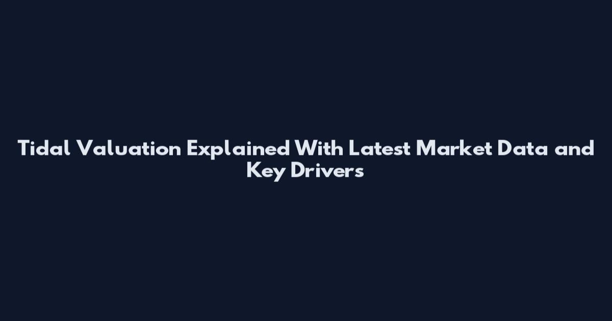 Tidal Valuation Explained With Latest Market Data and Key Drivers