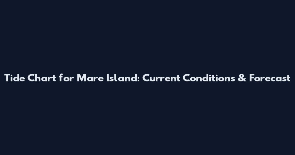 Tide Chart for Mare Island: Current Conditions & Forecast