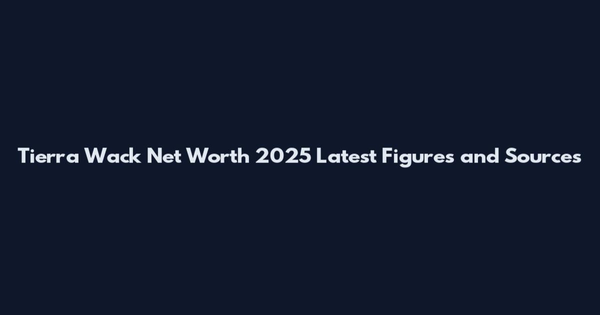 Tierra Wack Net Worth 2025 Latest Figures and Sources