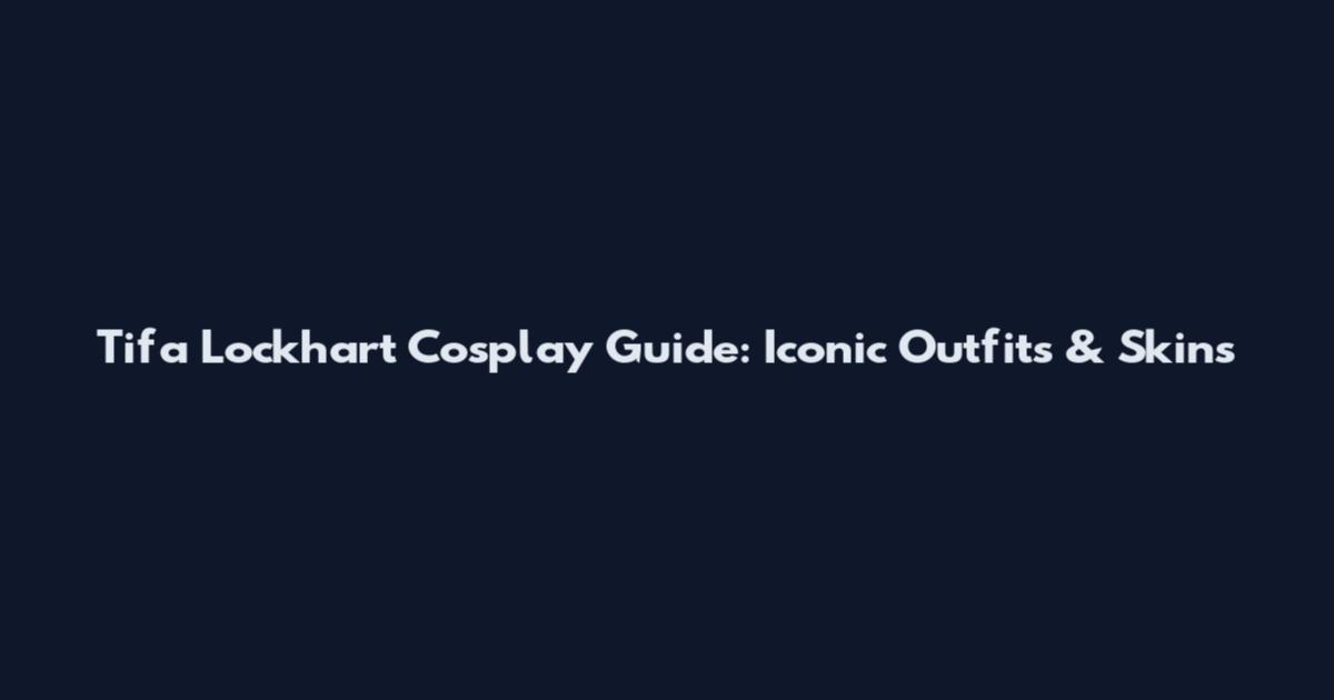 Tifa Lockhart Cosplay Guide: Iconic Outfits & Skins
