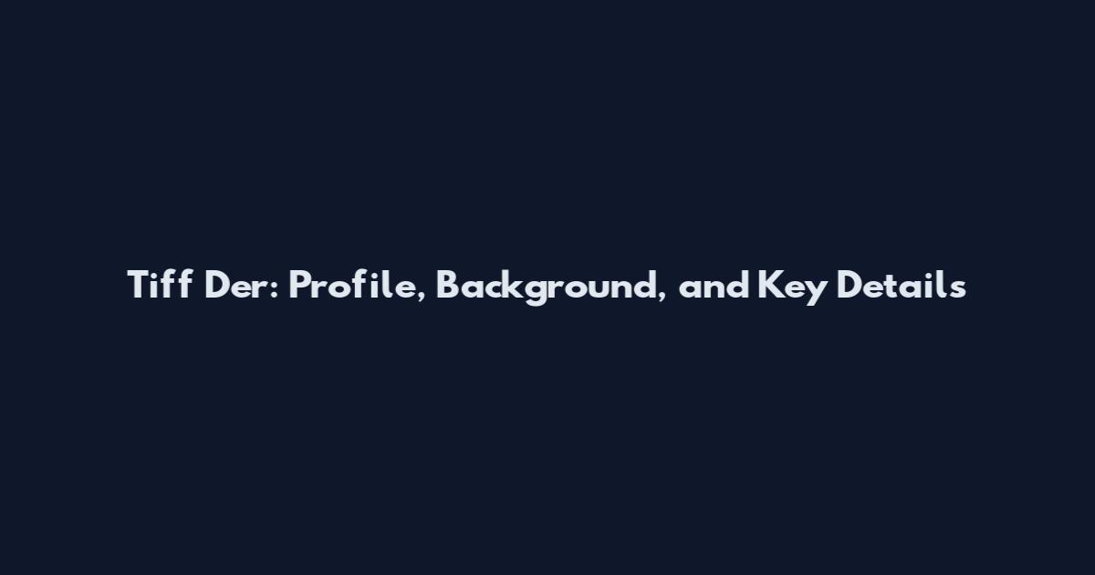 Tiff Der: Profile, Background, and Key Details