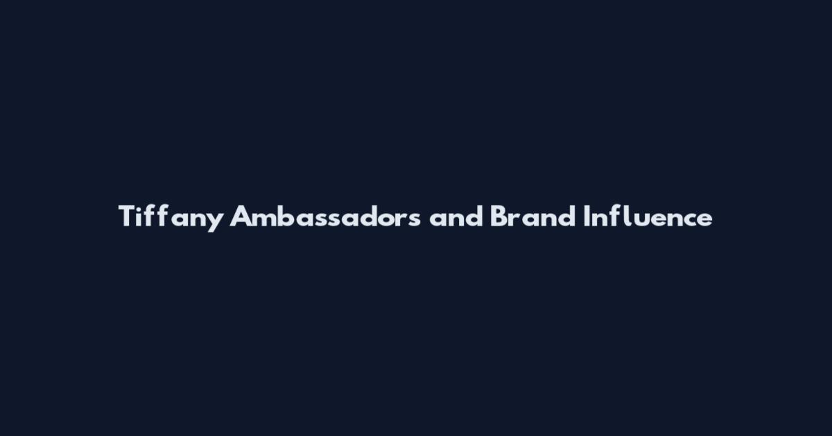 Tiffany Ambassadors and Brand Influence