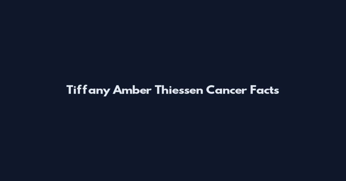 Tiffany Amber Thiessen Cancer Facts