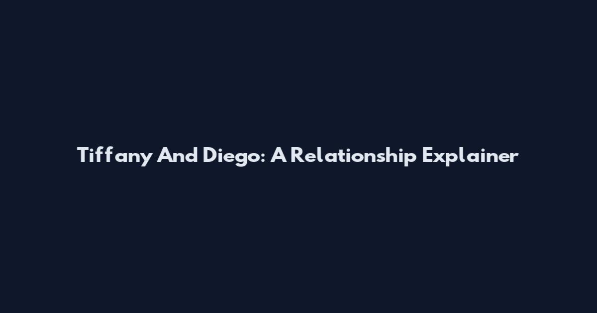 Tiffany And Diego: A Relationship Explainer