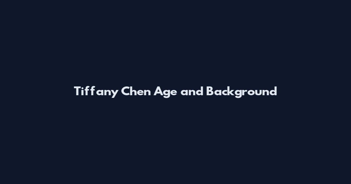 Tiffany Chen Age and Background