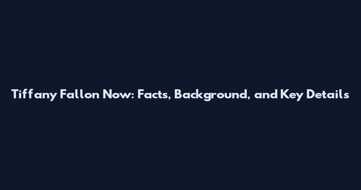 Tiffany Fallon Now: Facts, Background, and Key Details