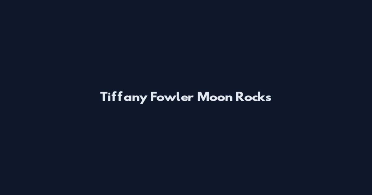 Tiffany Fowler Moon Rocks