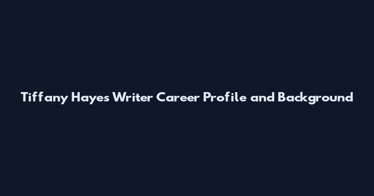 Tiffany Hayes Writer Career Profile and Background