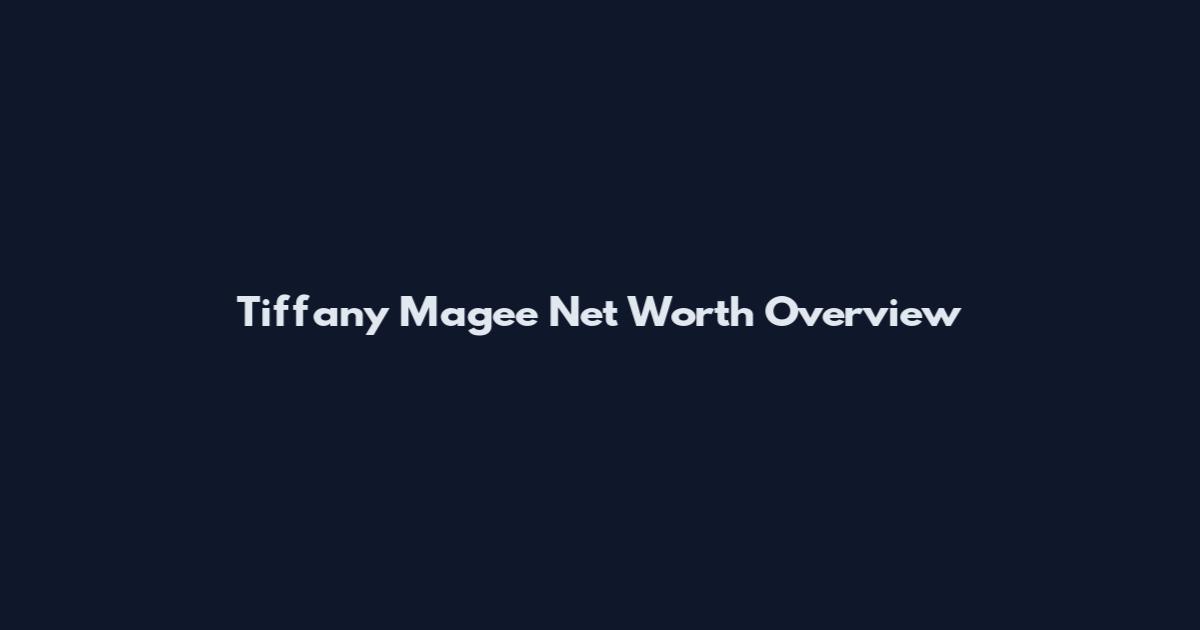 Tiffany Magee Net Worth Overview