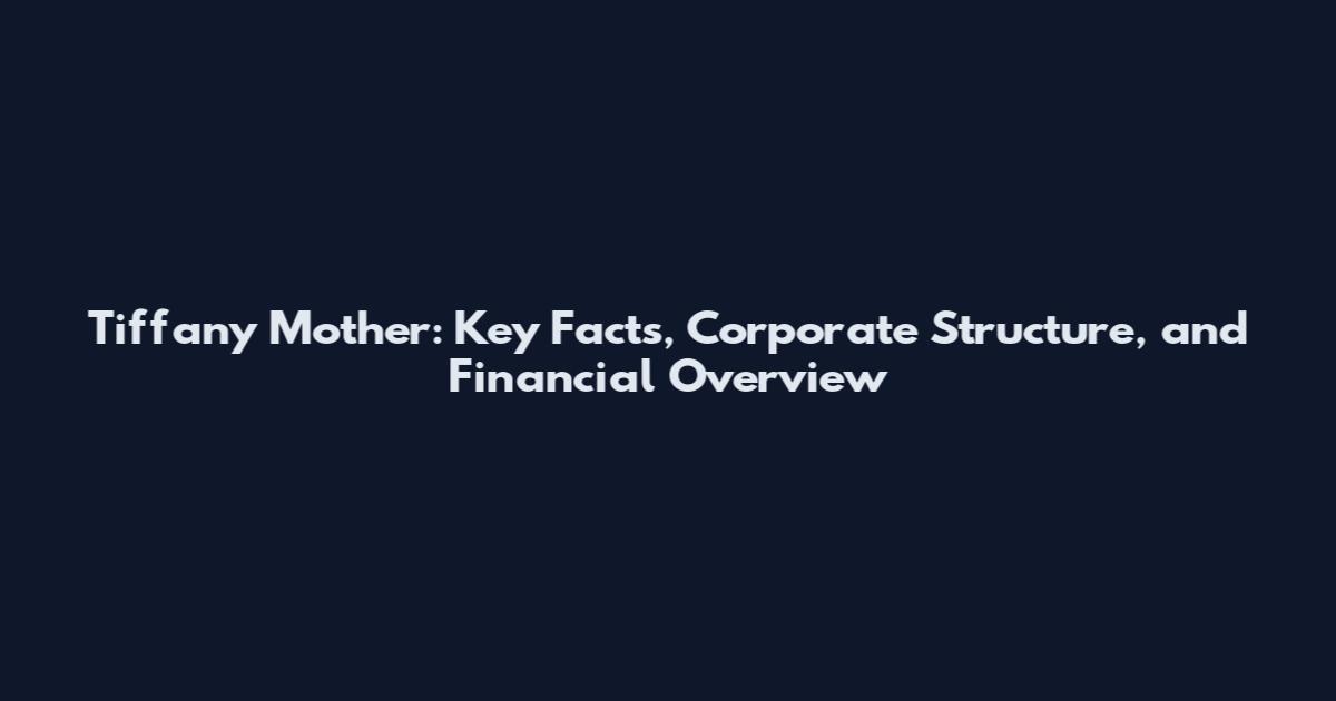 Tiffany Mother: Key Facts, Corporate Structure, and Financial Overview