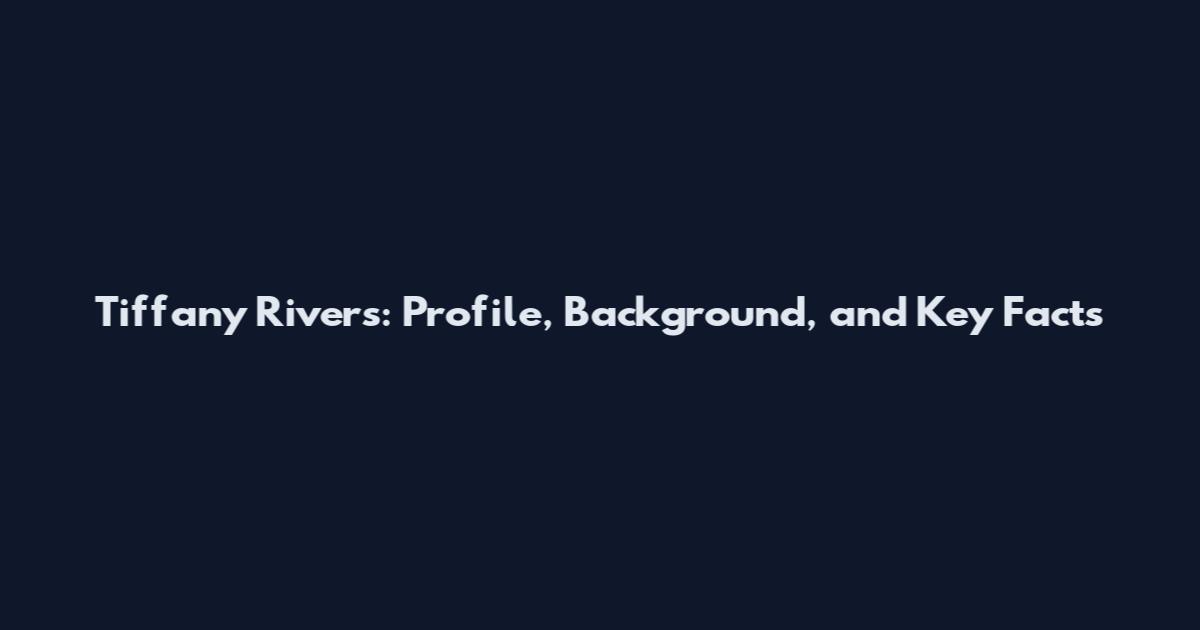 Tiffany Rivers: Profile, Background, and Key Facts