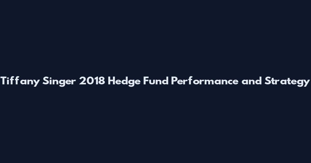 Tiffany Singer 2018 Hedge Fund Performance and Strategy