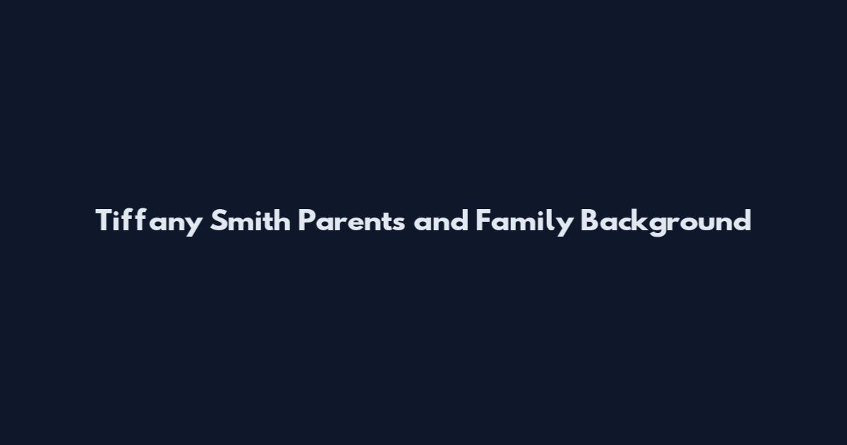 Tiffany Smith Parents and Family Background