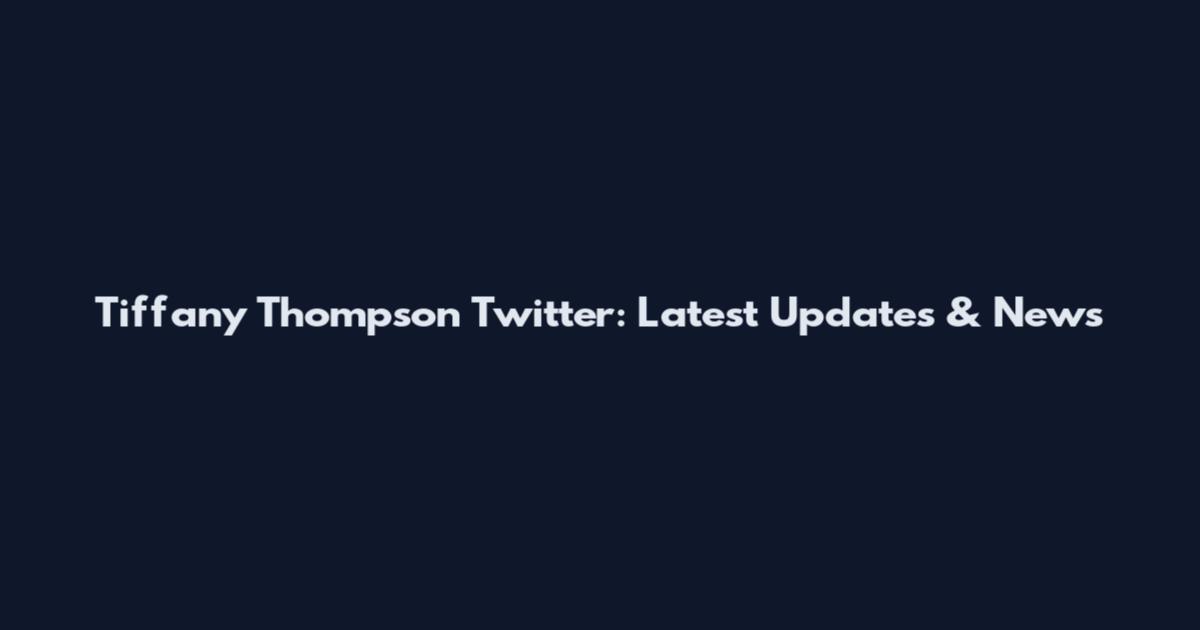 Tiffany Thompson Twitter: Latest Updates & News