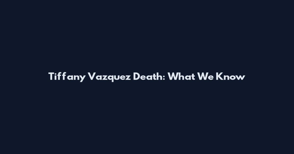 Tiffany Vazquez Death: What We Know