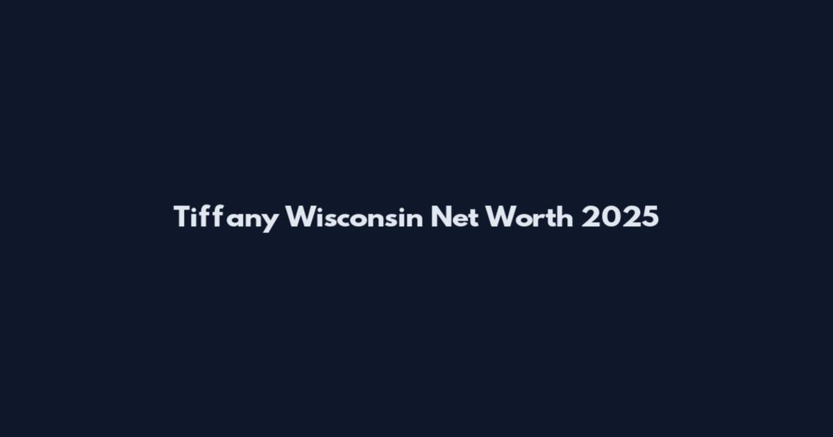 Tiffany Wisconsin Net Worth 2025