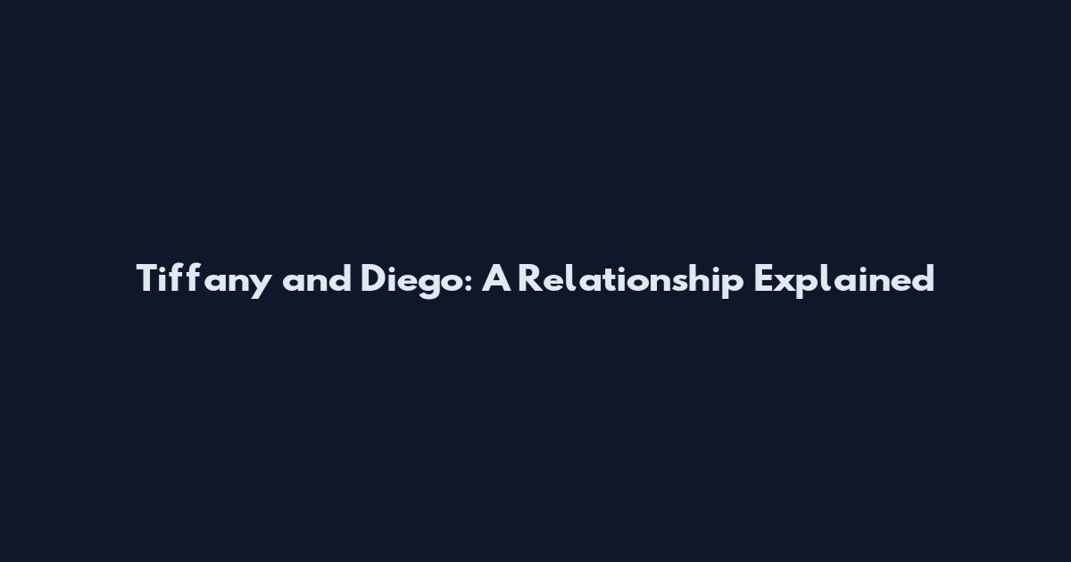 Tiffany and Diego: A Relationship Explained