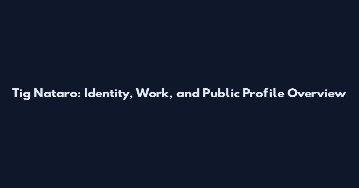 Tig Nataro: Identity, Work, and Public Profile Overview