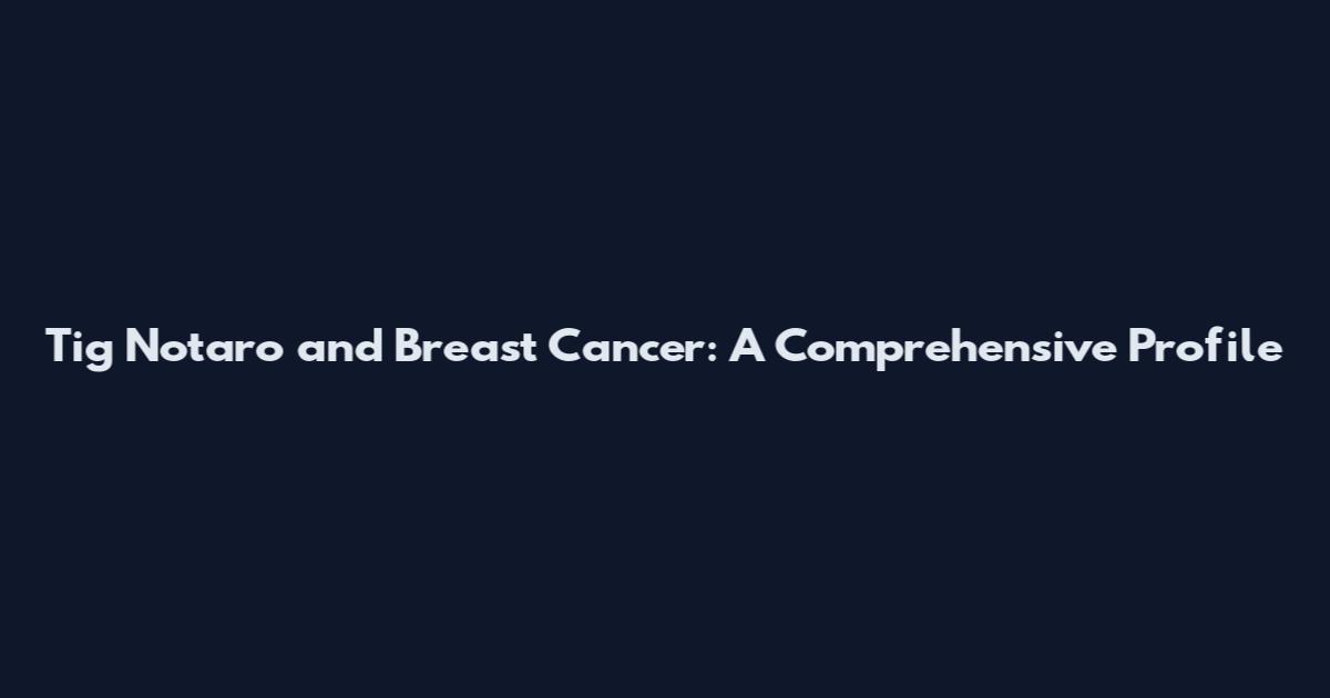 Tig Notaro and Breast Cancer: A Comprehensive Profile