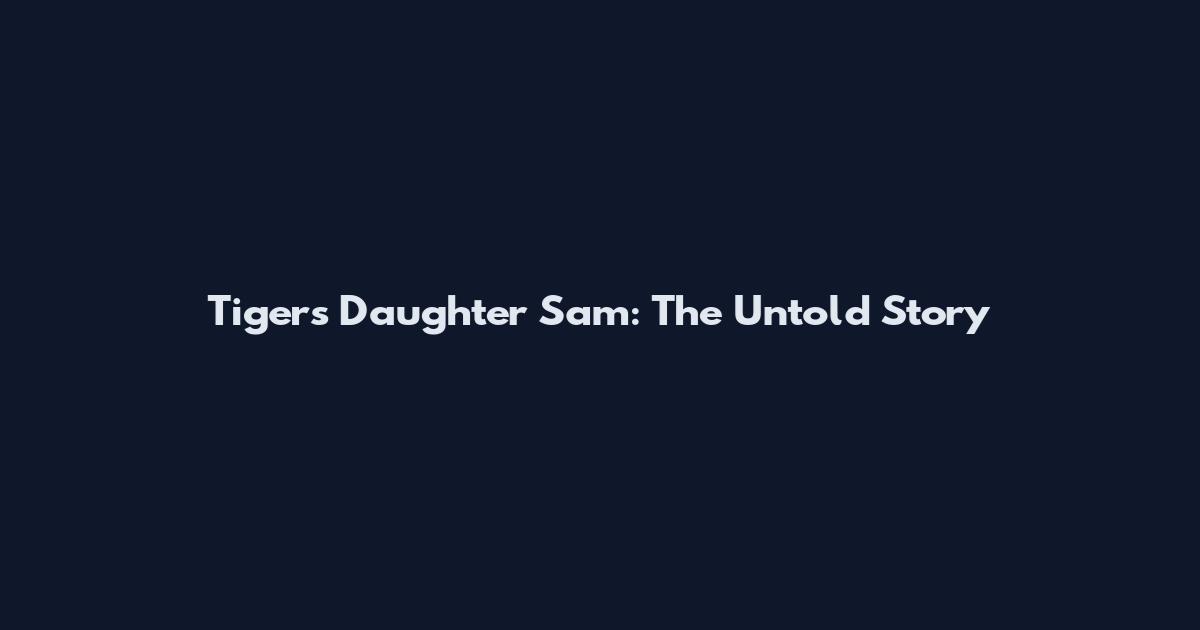 Tiger's Daughter Sam: The Untold Story