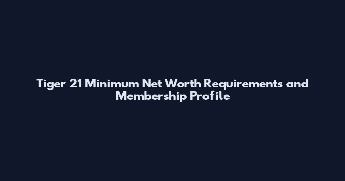Tiger 21 Minimum Net Worth Requirements and Membership Profile