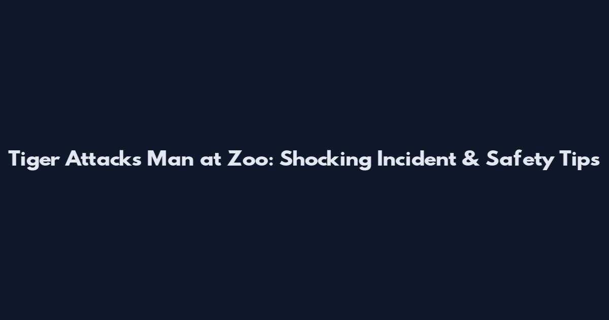 Tiger Attacks Man at Zoo: Shocking Incident & Safety Tips