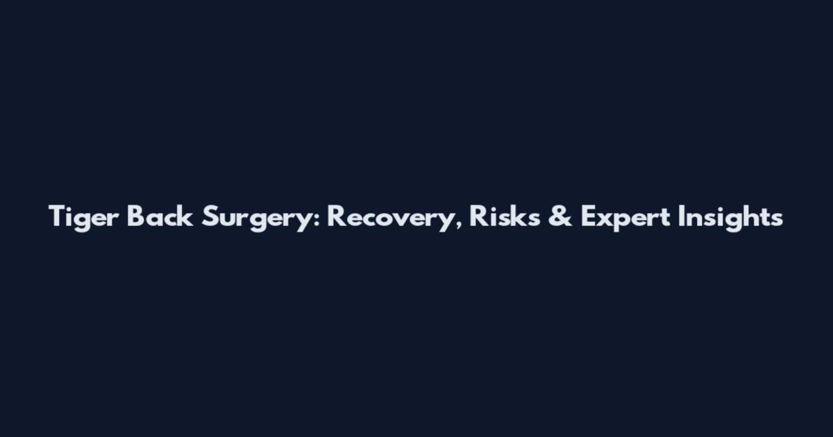 Tiger Back Surgery: Recovery, Risks & Expert Insights