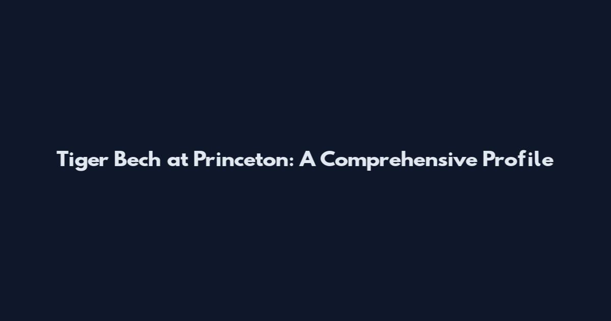 Tiger Bech at Princeton: A Comprehensive Profile