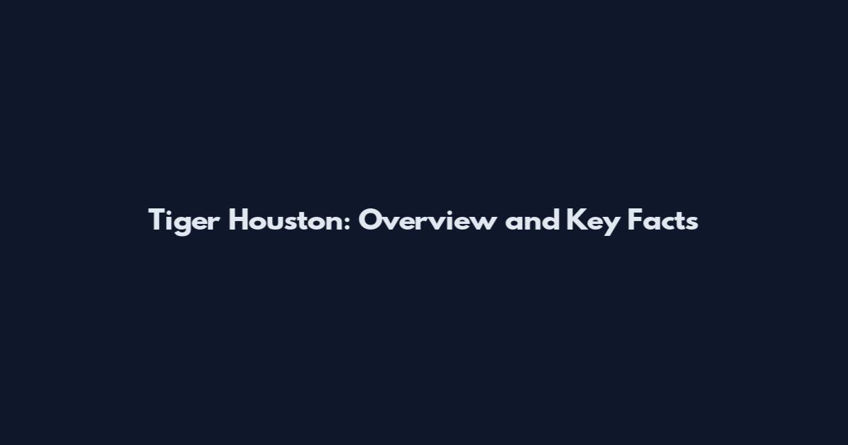 Tiger Houston: Overview and Key Facts