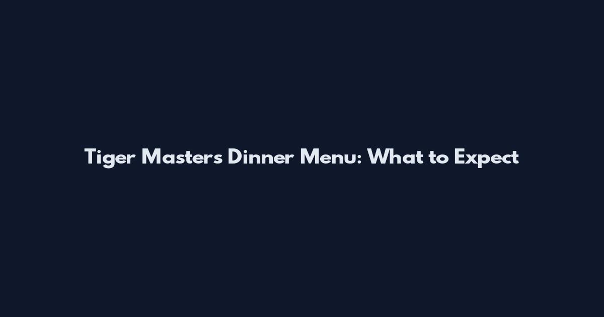 Tiger Masters Dinner Menu: What to Expect