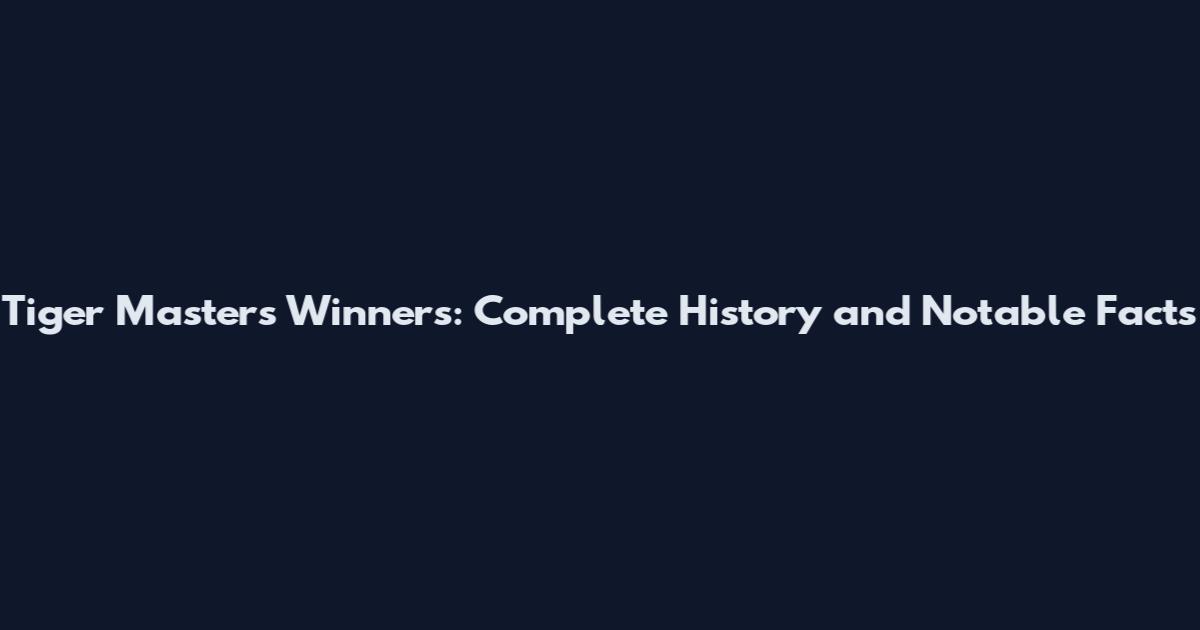 Tiger Masters Winners: Complete History and Notable Facts