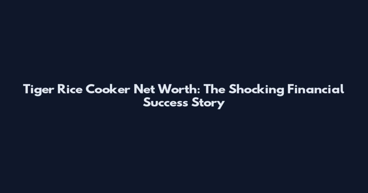 Tiger Rice Cooker Net Worth: The Shocking Financial Success Story