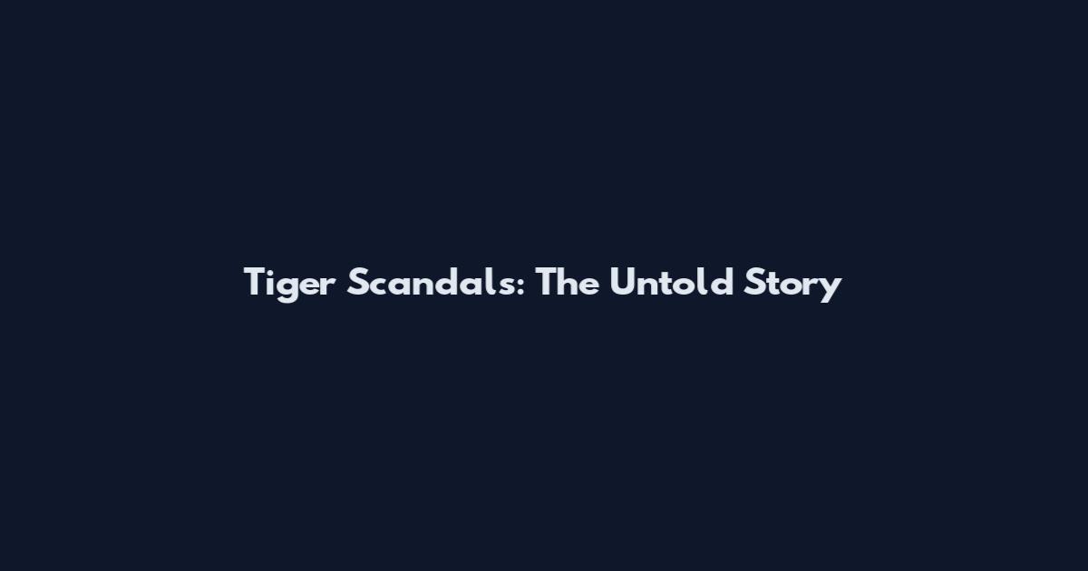 Tiger Scandals: The Untold Story