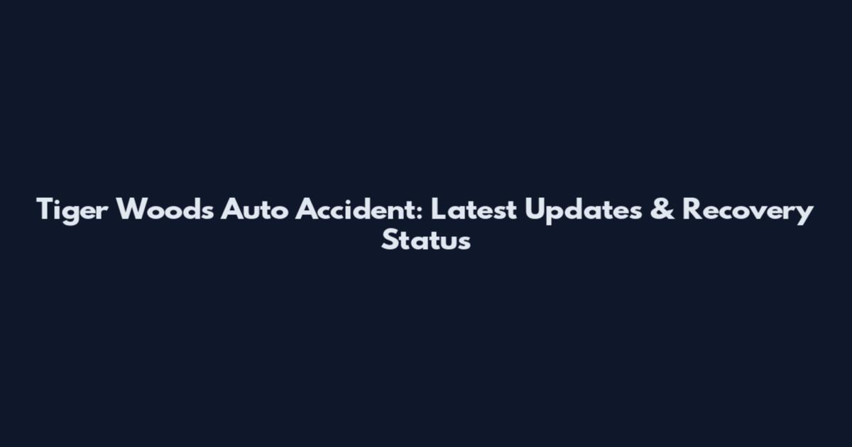 Tiger Woods Auto Accident: Latest Updates & Recovery Status