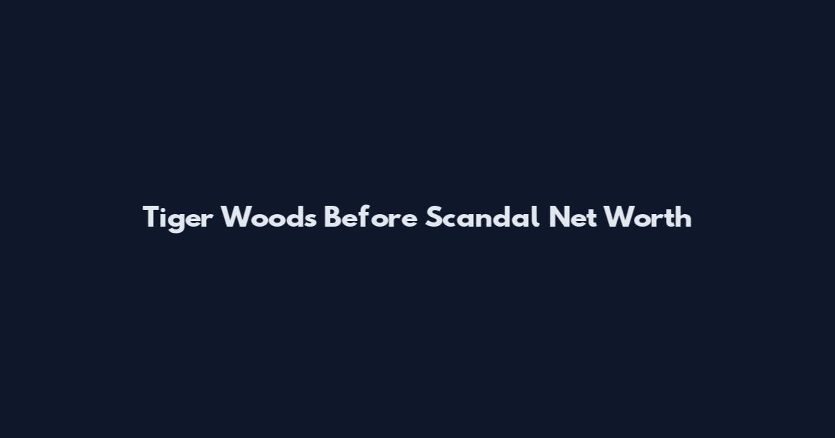 Tiger Woods Before Scandal Net Worth