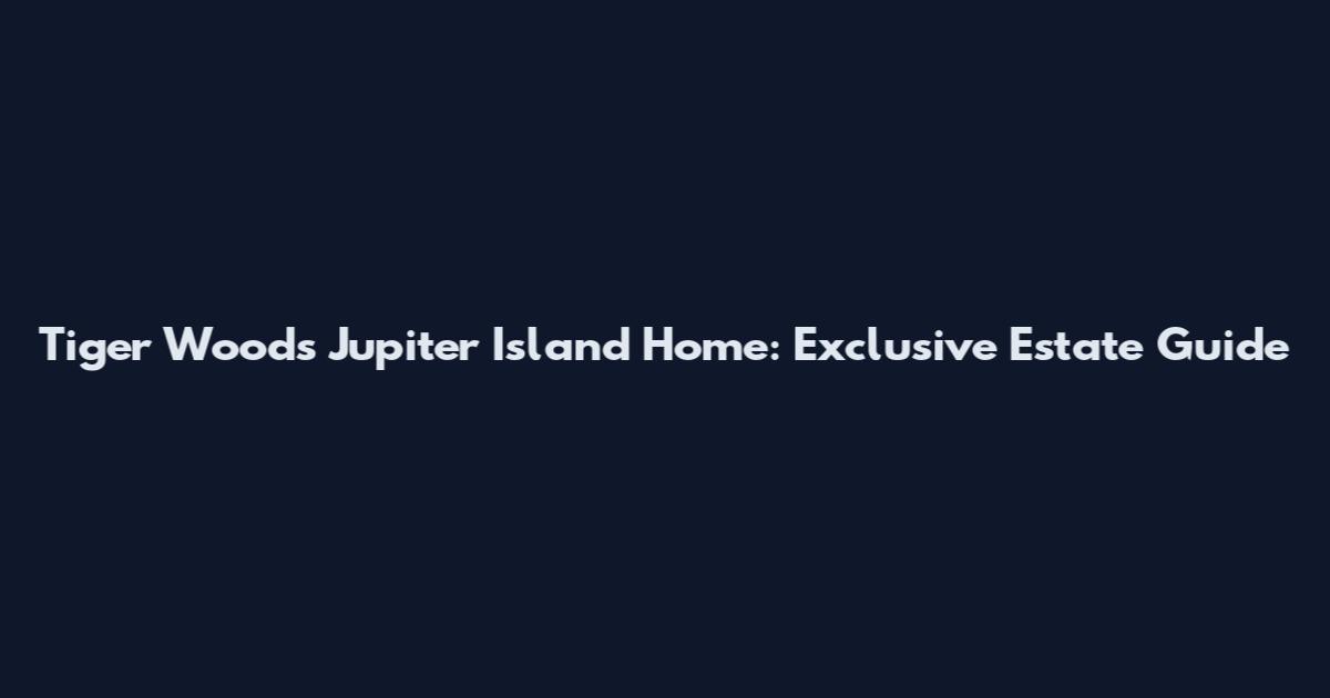 Tiger Woods Jupiter Island Home: Exclusive Estate Guide