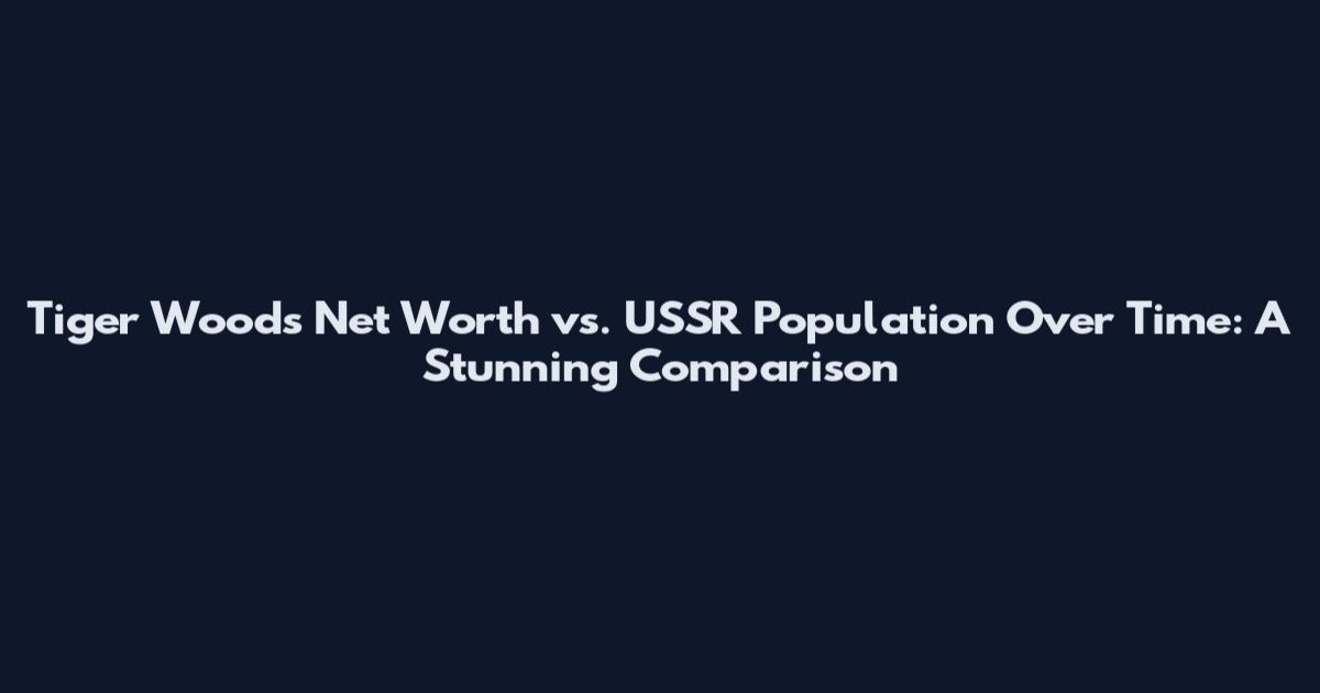 Tiger Woods Net Worth vs. USSR Population Over Time: A Stunning Comparison