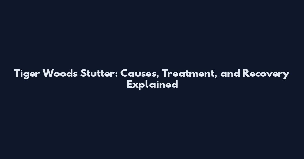 Tiger Woods Stutter: Causes, Treatment, and Recovery Explained