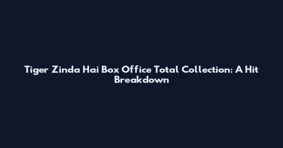 Tiger Zinda Hai Box Office Total Collection: A Hit Breakdown