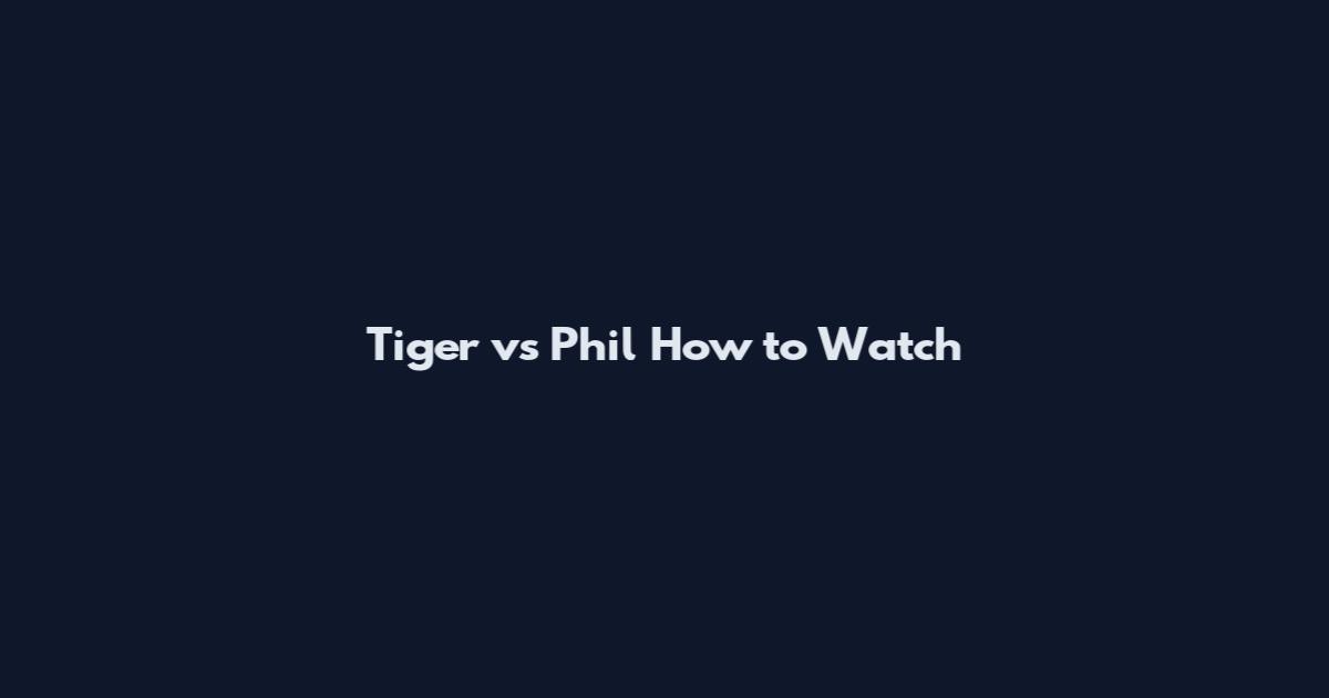 Tiger vs Phil How to Watch