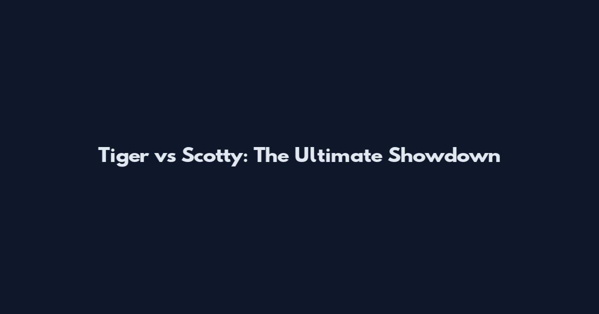 Tiger vs Scotty: The Ultimate Showdown