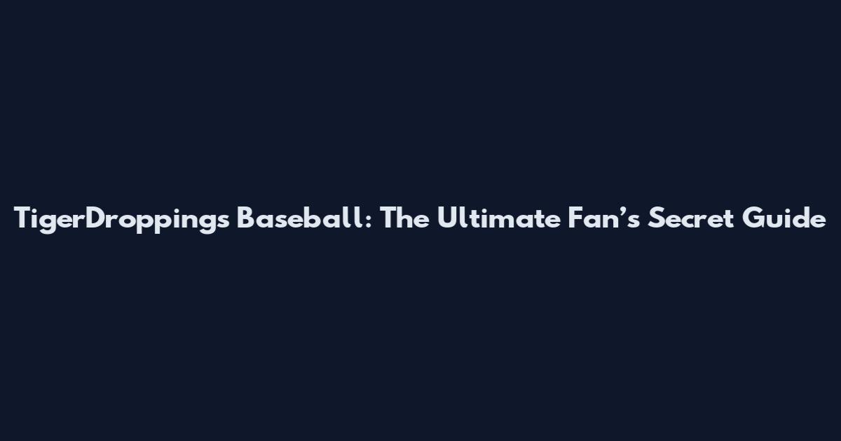 TigerDroppings Baseball: The Ultimate Fan’s Secret Guide