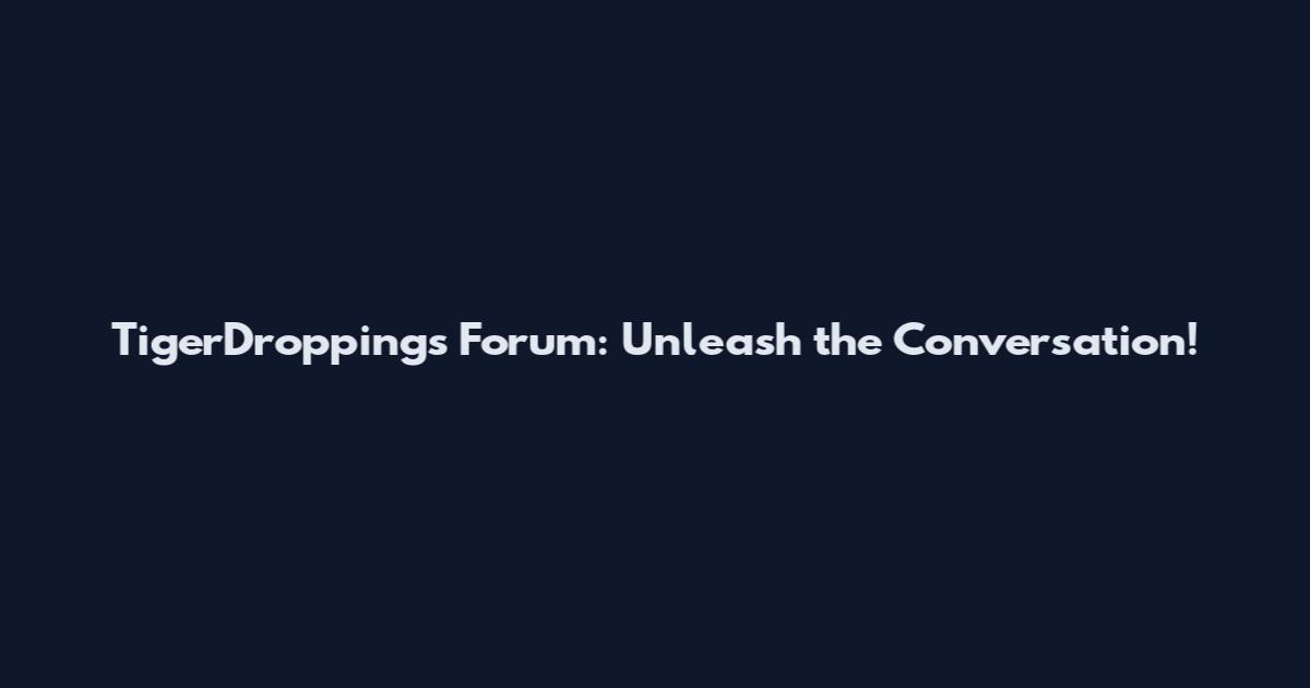 TigerDroppings Forum: Unleash the Conversation!