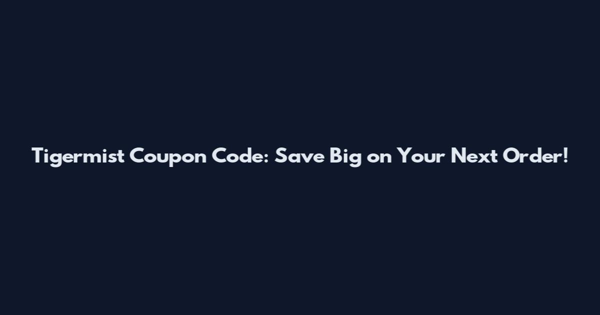 Tigermist Coupon Code: Save Big on Your Next Order!