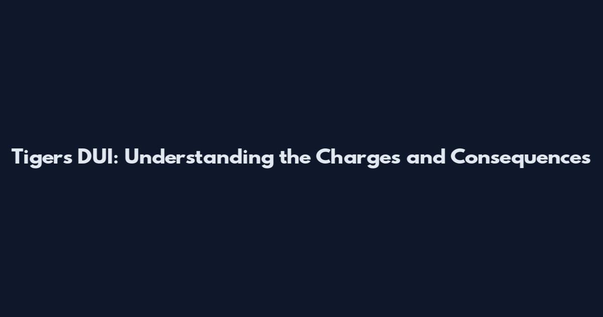 Tigers DUI: Understanding the Charges and Consequences