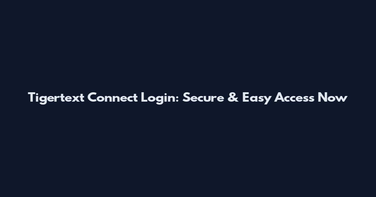 Tigertext Connect Login: Secure & Easy Access Now