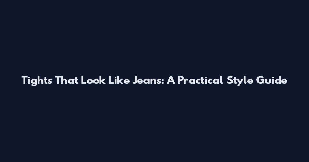 Tights That Look Like Jeans: A Practical Style Guide