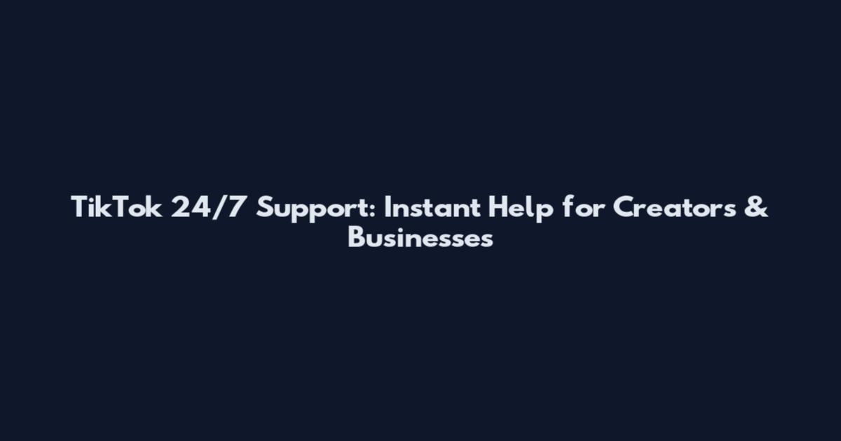 TikTok 24/7 Support: Instant Help for Creators & Businesses