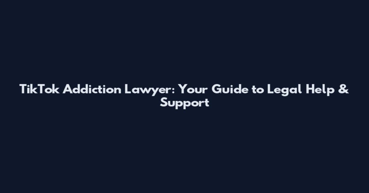 TikTok Addiction Lawyer: Your Guide to Legal Help & Support